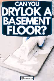 Can You Drylok A Basement Floor