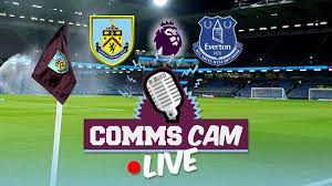 COMMS CAM LIVE | Burnley v Everton