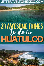 21 great things to do in huatulco mexico