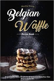 Buy Belgian Waffle Recipe Book Belgian Waffle Maker Recipes