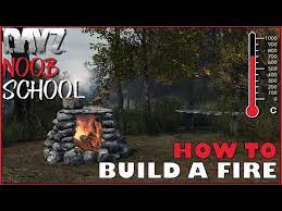 How To Build A Fire Dayz Noob School