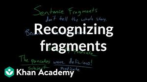 Recognizing Fragments Video Khan Academy
