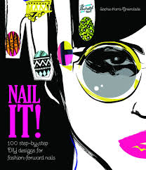 Nail It 100 Step By Step Diy Designs For Fashion Forward