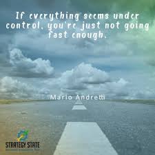 It often seems to me thats all and it is just what some people will not do. If Everything Seems Under Control You Re Just Not Going Fast Enough Daily Motivation Quote