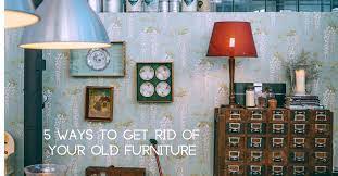 5 ways to get rid of your old furniture