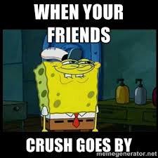 WHEN YOUR FRIENDS CRUSH GOES BY - Don&#39;t you, Squidward? | Meme ... via Relatably.com