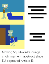 Find and save squidward on a chair memes | from instagram, facebook, tumblr, twitter & more. Making Squidward S Lounge Chair Meme In Abstract Since Eu Approved Article 13 Meme On Me Me
