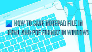 save notepad file in html or pdf format