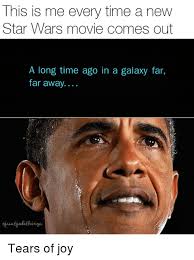 Я давно перестал им быть; This Is Me Every Time A New Star Wars Movie Comes Out A Long Time Ago In A Galaxy Far Far Away Tears Of Joy Star Wars Meme On Me Me