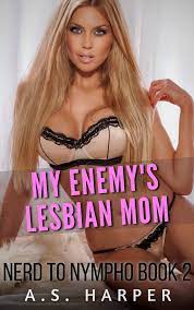 My Enemy's Lesbian Mom: Nerd to Nympho Book 2 by A.S. Harper | Goodreads