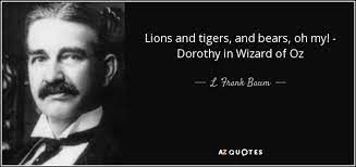 Maybe the most famous quote in the wizard of oz!***find out where to stream the whole film here: L Frank Baum Quote Lions And Tigers And Bears Oh My Dorothy In
