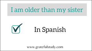 i am older than my sister in spanish