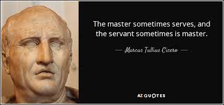 Marcus Tullius Cicero Quote The Master Sometimes Serves And The