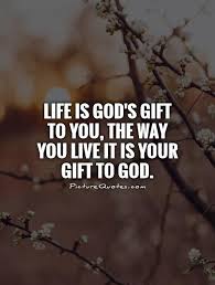 Life is God&#39;s gift to you, The way you live it is your gift to... via Relatably.com