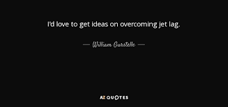 Enjoy our jet lag quotes collection by famous authors and film directors. William Gurstelle Quote I D Love To Get Ideas On Overcoming Jet Lag
