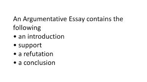 an argumentative essay contains the following an introduction 2 an argumentative essay contains the following an introduction support a refutation a conclusion