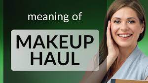 understanding the phrase makeup haul