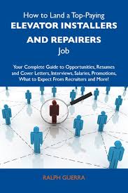 How To Land A Top Paying Elevator Installers And Repairers Job Your Complete Guide To Opportunities Resumes And Cover Letters Interviews Salaries