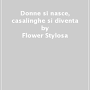 q=Donne si nasce, Casalinghe si diventa  Autore: Flower Stylosa from www.mondadoristore.it