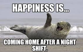 Meme Creator - Funny Happiness is... Coming home after a night shift. Meme  Generator at MemeCreator.org!