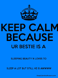 With the phenomenal love team of james reid and. Keep Calm Because Ur Bestie Is A Sleeping Beauty N Loves To Sleep A Lot But Still He Is Awwww Keep Calm And Posters Generator Maker For Free Keepcalmandposters Com