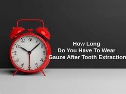 I had a fractured tooth removed about 14 hours ago. How Long Do You Have To Wear Gauze After Tooth Extraction And Why Exactly How Long