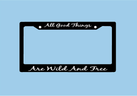All Good Things Are Wild And Free License Plate Frame Auto