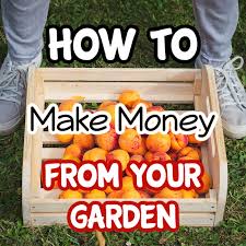 How To Make Money From Your Garden