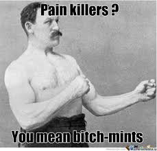 Overly Manly Man And Pain Killers by blue_star - Meme Center via Relatably.com