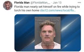 You know that florida man meme? Florida Man Floridaman Jan 13 Florida Man Nearly Set Himself On Fire While Trying To Torch His Own Home Hillsborough County Sheriff S Office Boking Imac Memes Video Gifs Florida