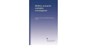 We did not find results for: Medico Actuarial Mortality Investigation Association Of Life Insurance Medical Directors Of America Amazon Com Books