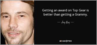The criticism has ranged from minor viewer complaints to serious complaints where broadcasting watchdogs such as ofcom have been involved. Jay Kay Quote Getting An Award On Top Gear Is Better Than Getting