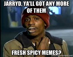 Jarryd, Ya&#39;ll got any more of them fresh spicy memes? - Chappelle ... via Relatably.com