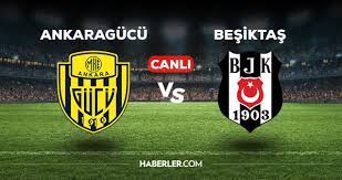 Ankaragücü - Beşiktaş maçı CANLI izle! Beşiktaş maçı canlı izle! BJK maçı  canlı yayın! - Haberler
