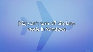 can t turn off airplane mode in windows