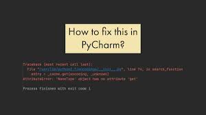 how to fix pycharm attributeerror