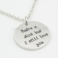 Love couple necklace may be plain chains, chokers, beaded, or made of pearls. 2016 New Arrive Hand Stamped Necklace You Re A Dick But I Still Love You Necklace Chainkey Gift For Him Boyfriend Mature Stamped Necklace Him Necklacenecklace A Aliexpress