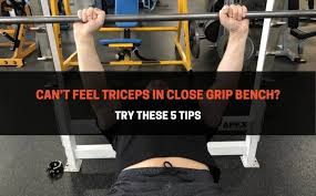 can t feel triceps in close grip bench