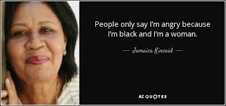 Quotes and tagged angry best quotes great quotes irritate nice quotes. Jamaica Kincaid Quote People Only Say I M Angry Because I M Black And I M