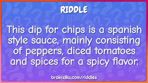 These adivinanzas (riddles) have answers and can be downloaded as a printable pdf. This Dip For Chips Is A Spanish Style Sauce Mainly Consisting Of Riddle Answer Brainzilla
