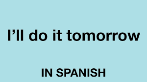 say i ll do it tomorrow in spanish