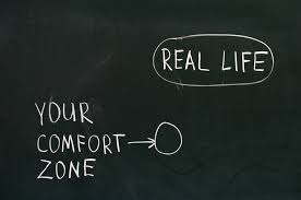    Life begins at the end of your comfort zone    