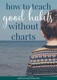 How To Teach Good Habits Without Charts A Virtuous Woman