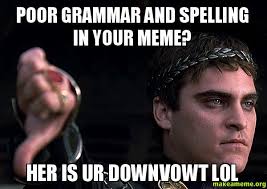 Poor grammar and spelling in your meme? her is ur downvowt lol ... via Relatably.com
