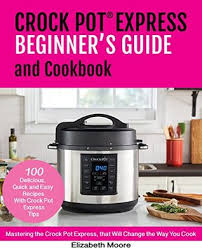 Crock Pot Express Beginners Guide And Cookbook Mastering