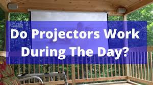 Do Projectors Work During The Day In