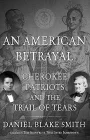 an american betrayal cherokee patriots and the trail of tears by an american betrayal cherokee patriots and the trail of tears by daniel blake smith