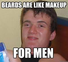 beards are like makeup for men misc
