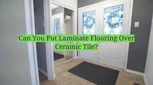 put laminate flooring over ceramic tile