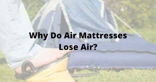 why do air mattresses lose air smart